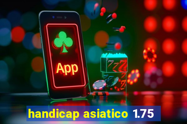 handicap asiatico 1.75